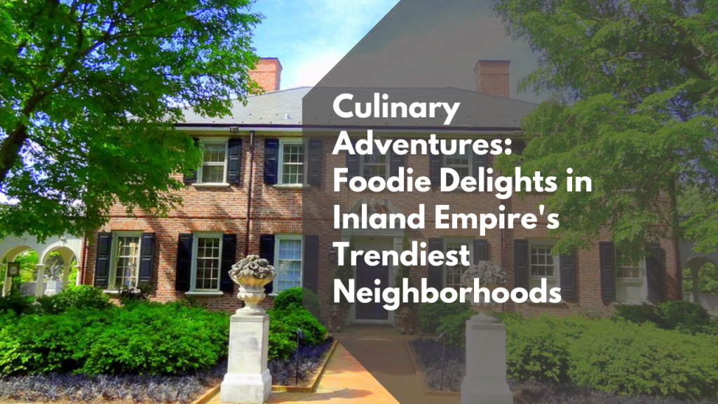 Culinary Adventures: Foodie Delights in Inland Empire's Trendiest Neighborhoods