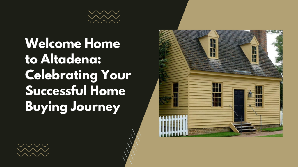 Welcome Home to Altadena: Celebrating Your Successful Home Buying Journey