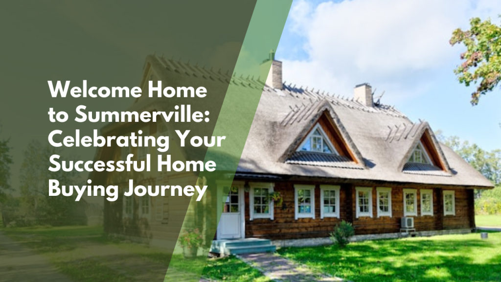 Welcome Home to Summerville: Celebrating Your Successful Home Buying Journey