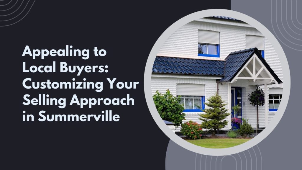 Appealing to Local Buyers: Customizing Your Selling Approach in Summerville