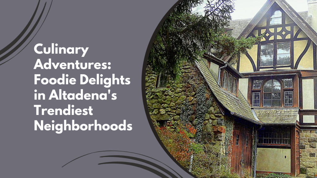 Culinary Adventures: Foodie Delights in Altadena's Trendiest Neighborhoods