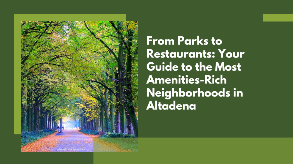 From Parks to Restaurants: Your Guide to the Most Amenities-Rich Neighborhoods in Altadena