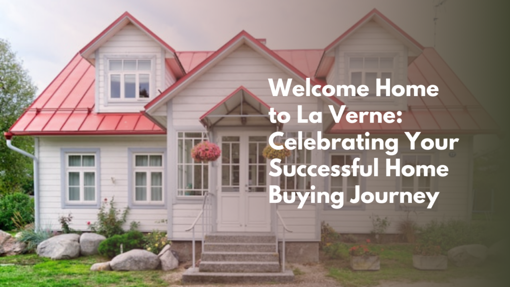 Welcome Home to La Verne: Celebrating Your Successful Home Buying Journey