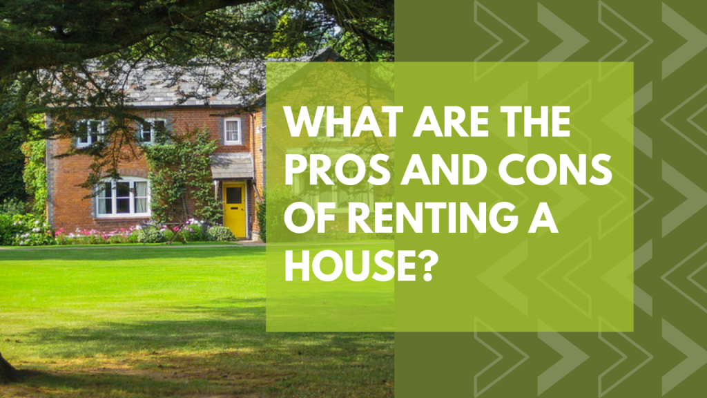 What Are The Pros and Cons Of Renting A House?