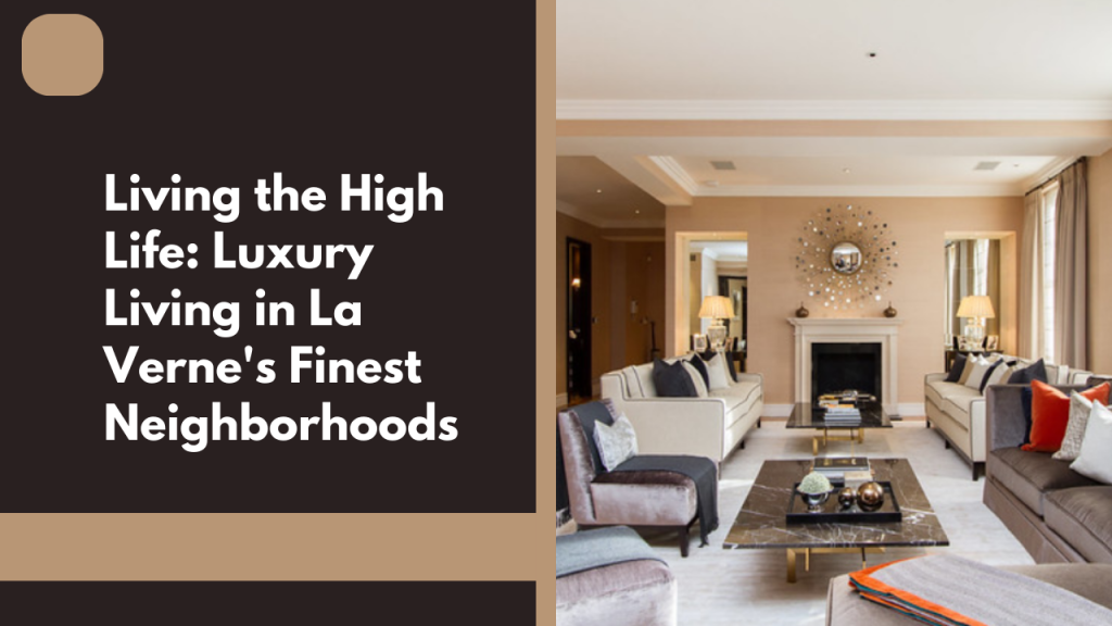 Living the High Life: Luxury Living in La Verne's Finest Neighborhoods