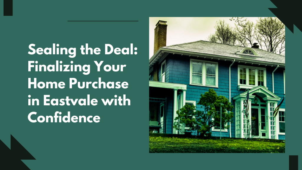 Sealing the Deal: Finalizing Your Home Purchase in Eastvale with Confidence