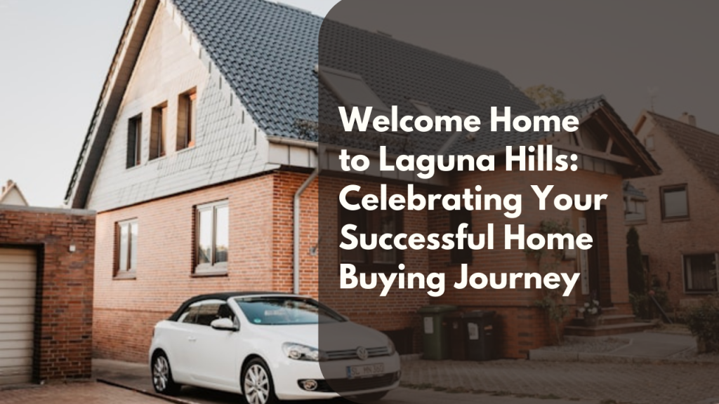 Welcome Home to Laguna Hills: Celebrating Your Successful Home Buying Journey