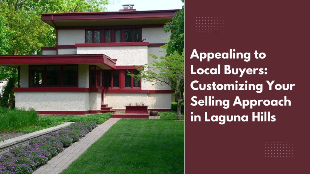 Appealing to Local Buyers: Customizing Your Selling Approach in Laguna Hills
