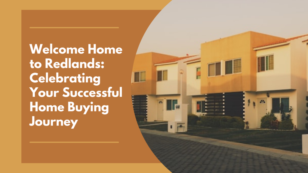 Welcome Home to Redlands: Celebrating Your Successful Home Buying Journey