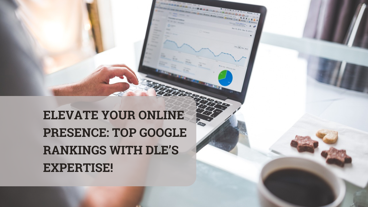 Elevate Your Online Presence Top Google Rankings with DLEs Expertise