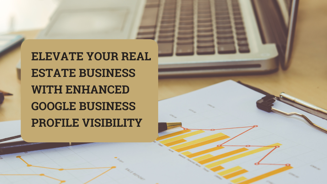 Elevate Your Real Estate Business with Enhanced Google Business Profile Visibility