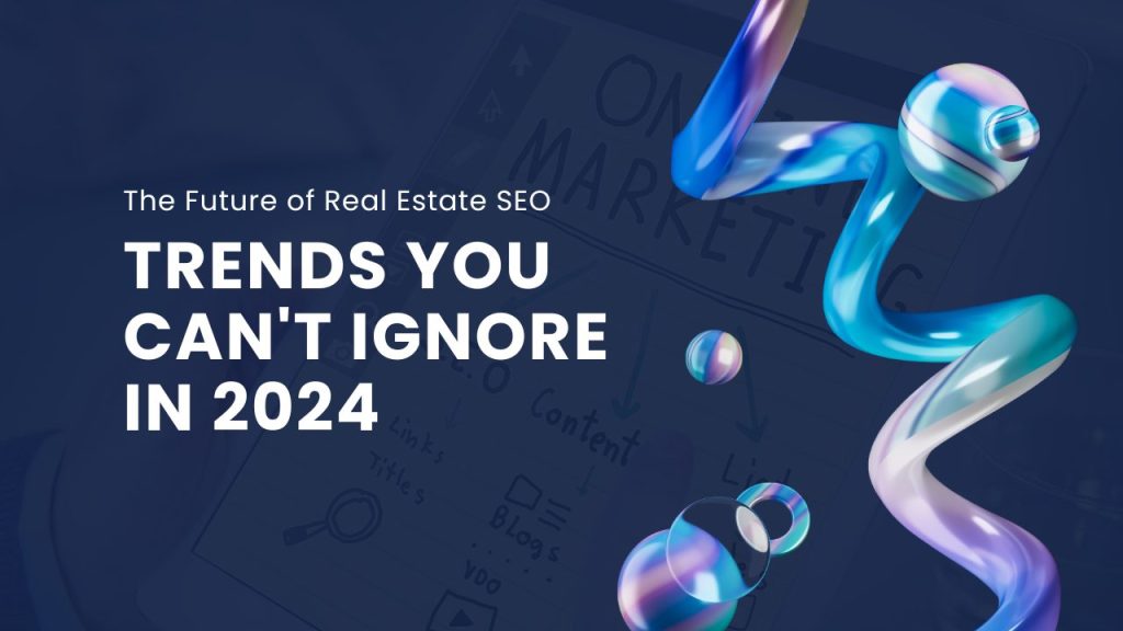 The Future of Real Estate SEO: Trends You Can't Ignore in 2024