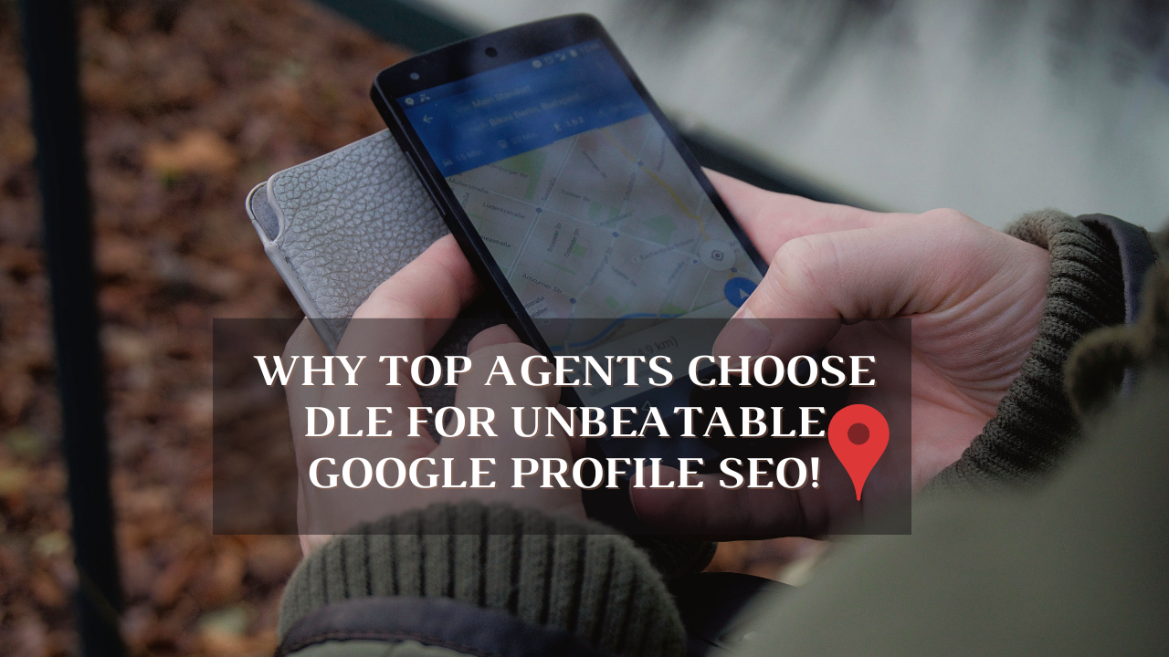 Why Top Agents Choose DLE for Unbeatable Google Profile SEO!