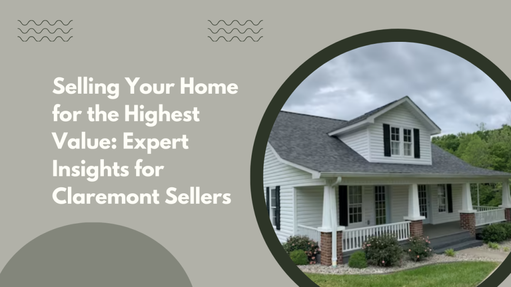 Selling Your Home for the Highest Value: Expert Insights for Claremont Sellers