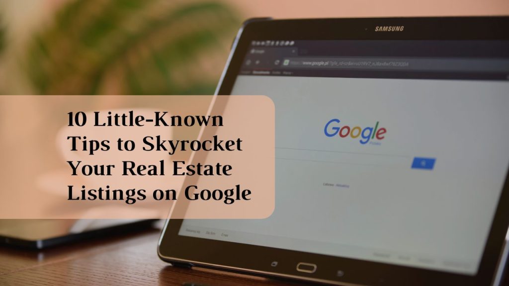 10 Little-Known Tips to Skyrocket Your Real Estate Listings on Google