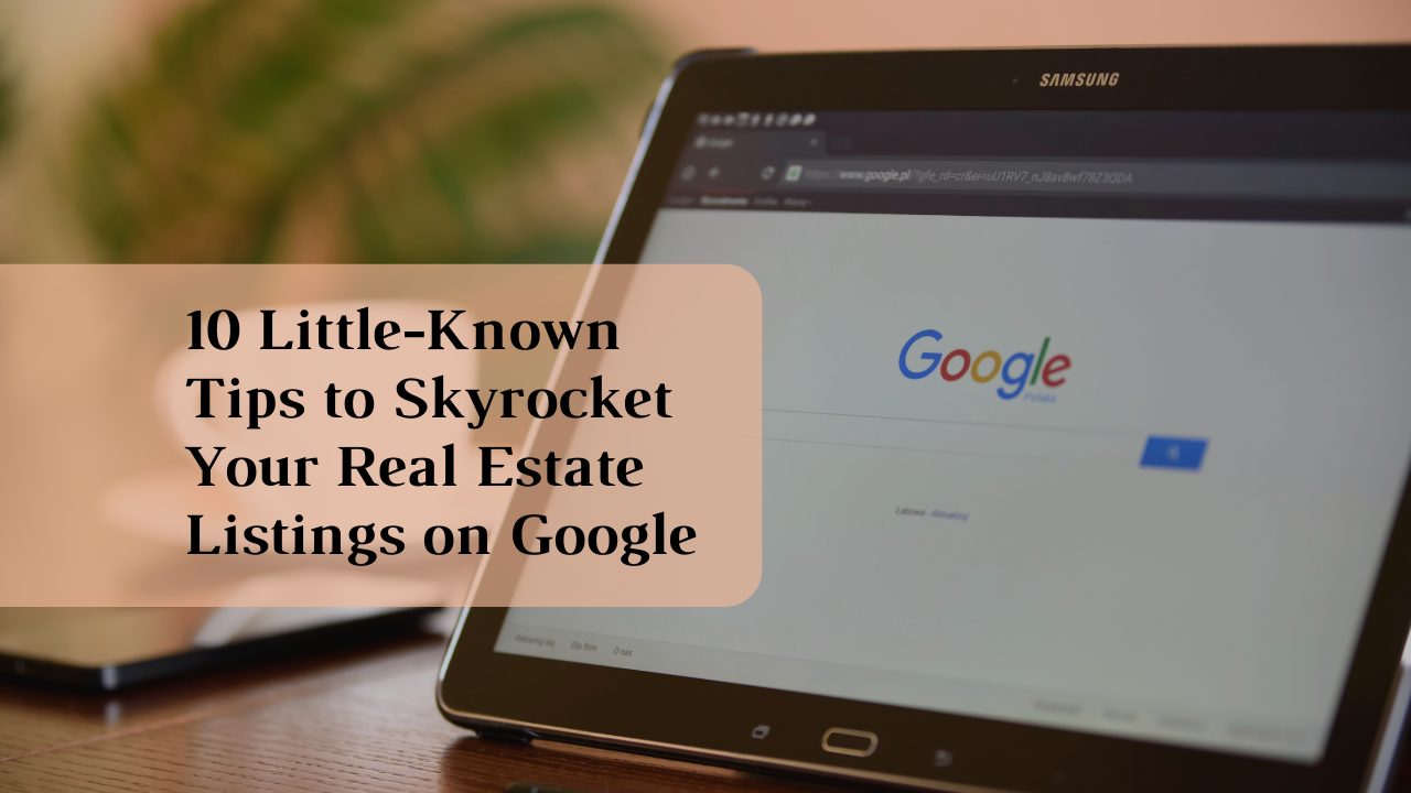10 Little-Known Tips to Skyrocket Your Real Estate Listings on Google