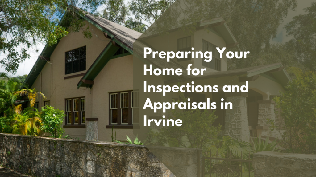 Preparing Your Home for Inspections and Appraisals in Irvine