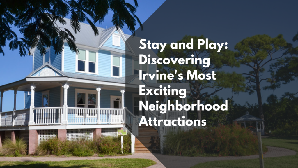 Stay and Play_ Discovering Irvine's Most Exciting Neighborhood Attractions