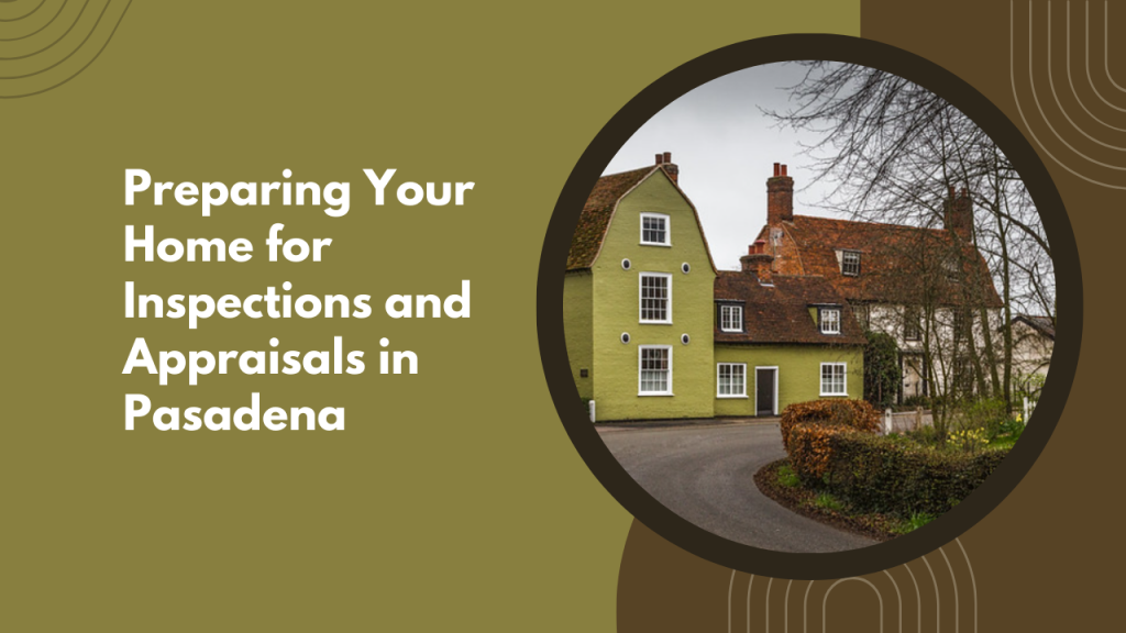Preparing Your Home for Inspections and Appraisals in Pasadena