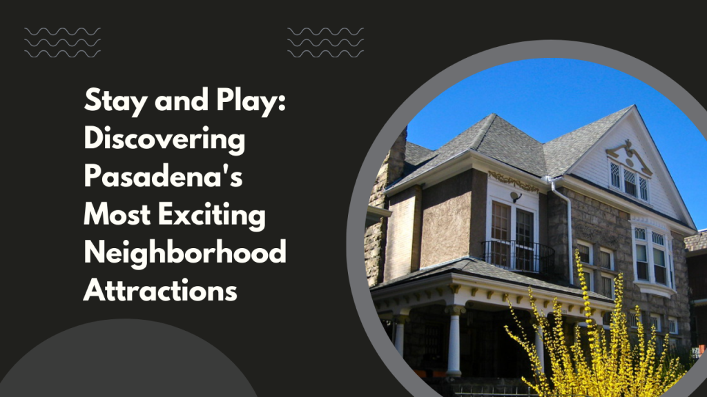 Stay and Play_ Discovering Pasadena's Most Exciting Neighborhood Attractions