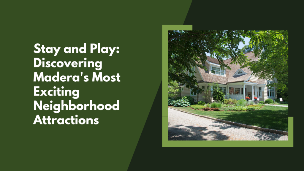Stay and Play_ Discovering Madera's Most Exciting Neighborhood Attractions