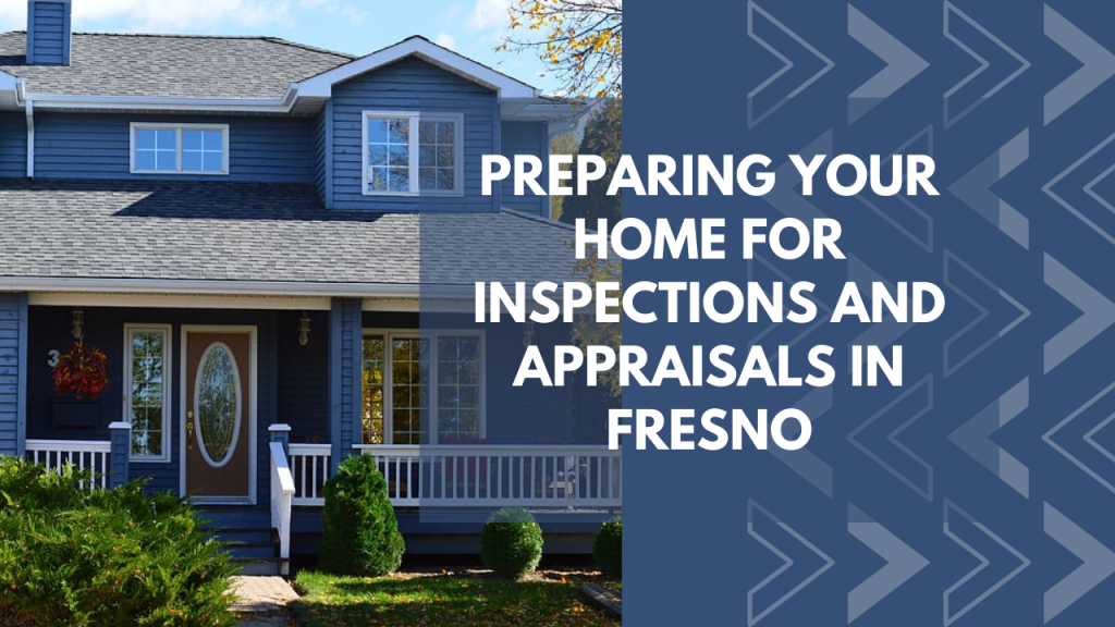 Preparing Your Home for Inspections and Appraisals in Fresno