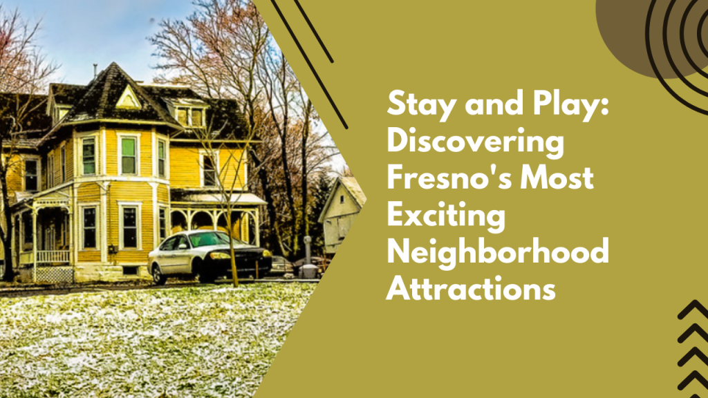 Stay and Play_ Discovering Fresno's Most Exciting Neighborhood Attractions