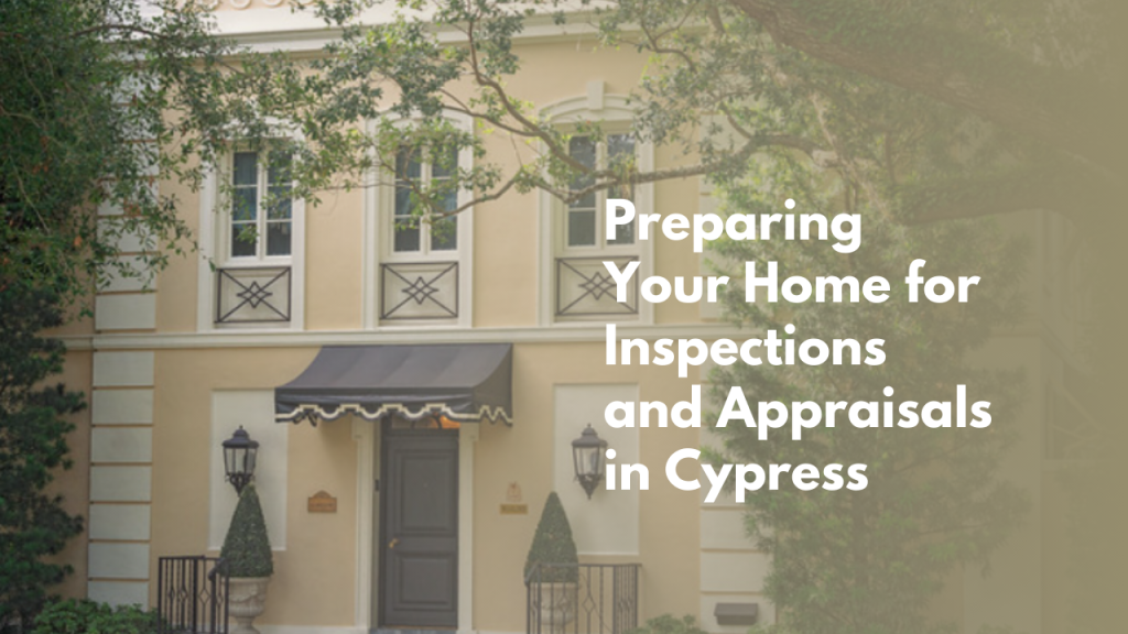 Preparing Your Home for Inspections and Appraisals in Cypress