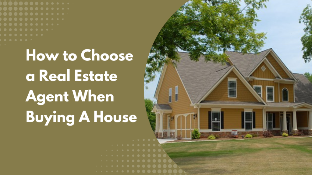 How to Choose a Real Estate Agent When Buying A House