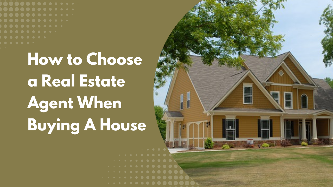 How to Choose a Real Estate Agent When Buying A House