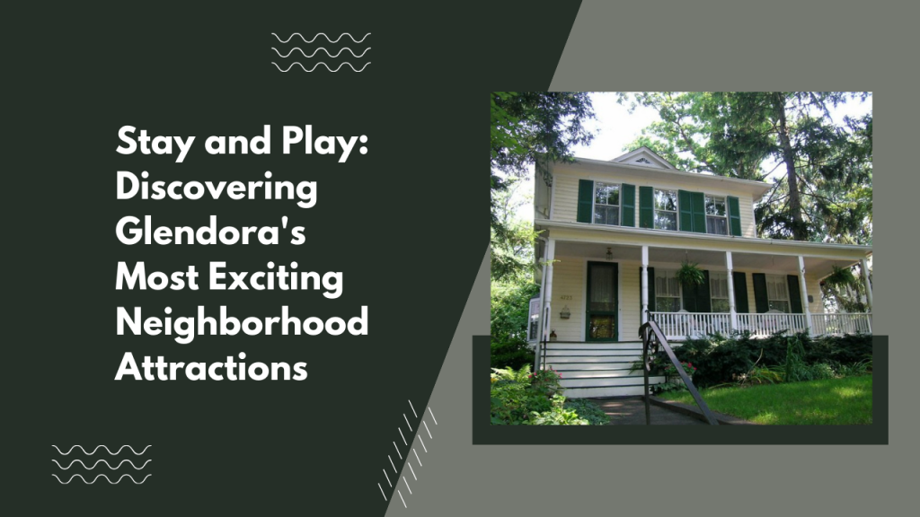 Stay and Play: Discovering Glendora's Most Exciting Neighborhood Attractions