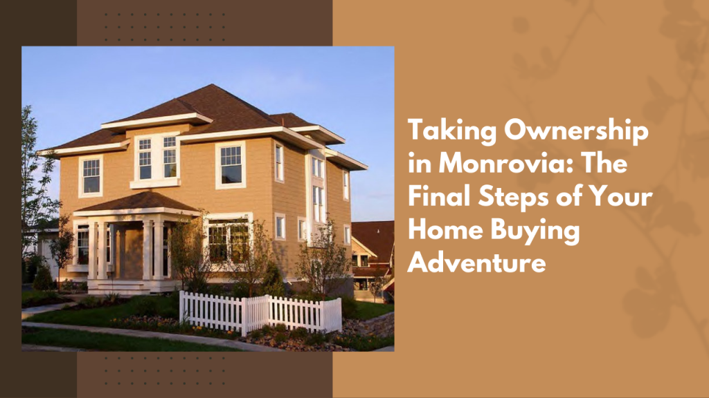 Taking Ownership in Monrovia: The Final Steps of Your Home Buying Adventure