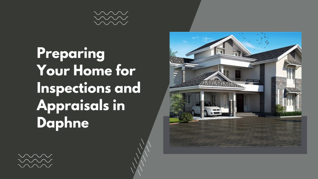 Preparing Your Home for Inspections and Appraisals in Daphne