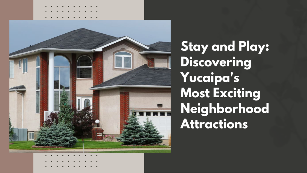 Stay and Play: Discovering Yucaipa's Most Exciting Neighborhood Attractions