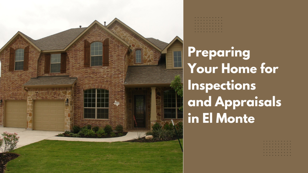 Preparing Your Home for Inspections and Appraisals in El Monte