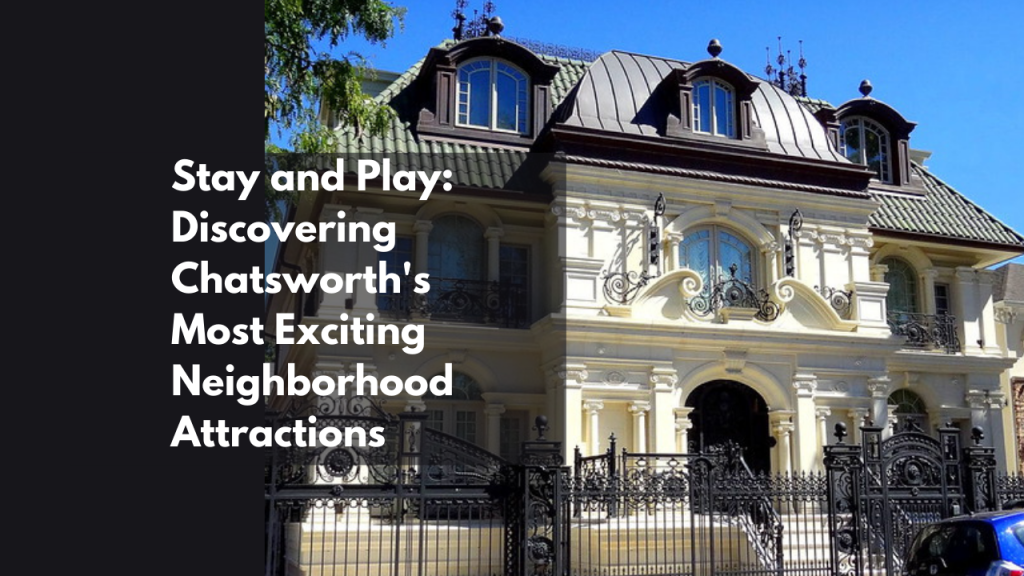 Stay and Play: Discovering Chatsworth's Most Exciting Neighborhood Attractions
