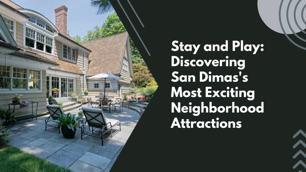 Stay and Play: Discovering San Dimas's Most Exciting Neighborhood Attractions