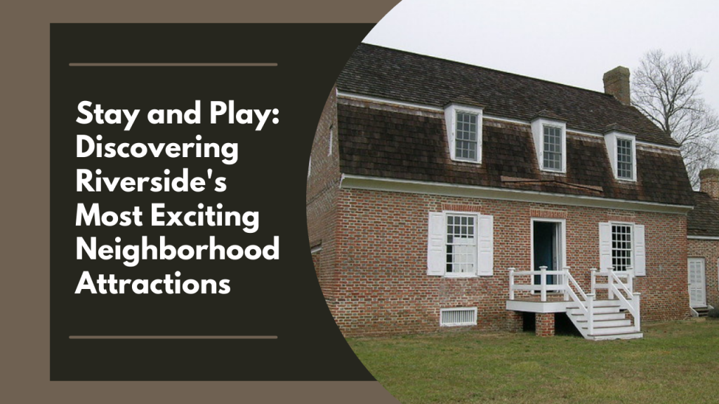 Stay and Play: Discovering Riverside's Most Exciting Neighborhood Attractions