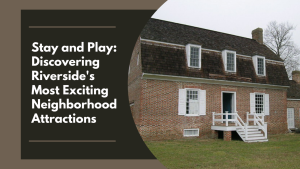Stay and Play: Discovering Riverside's Most Exciting Neighborhood Attractions