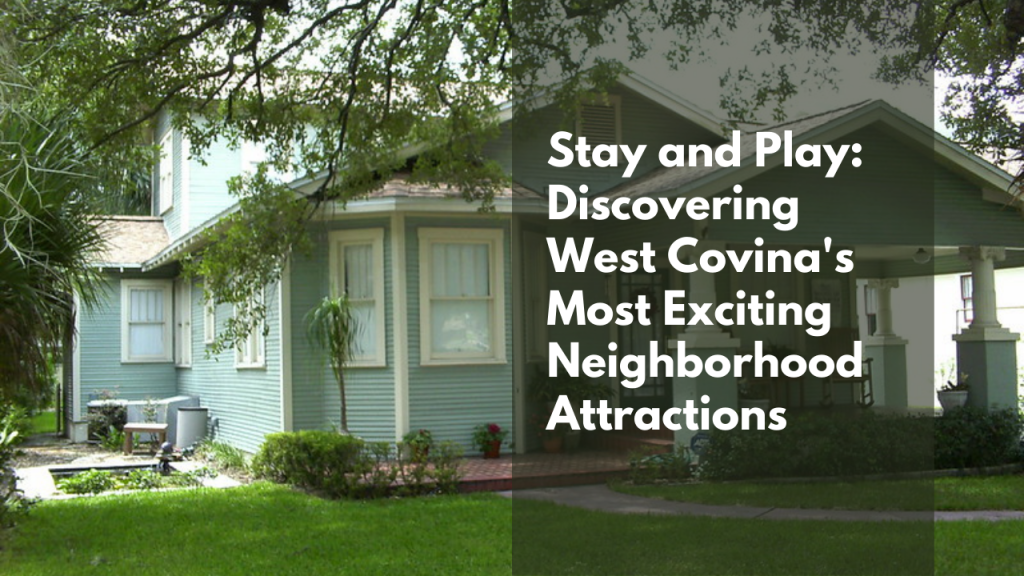 Stay and Play: Discovering West Covina's Most Exciting Neighborhood Attractions