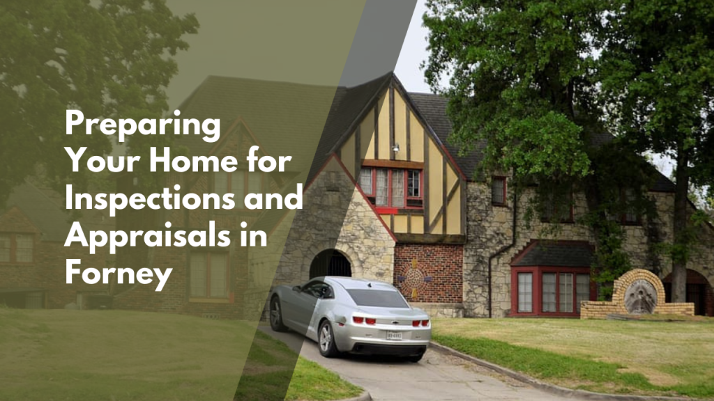 Preparing Your Home for Inspections and Appraisals in Forney