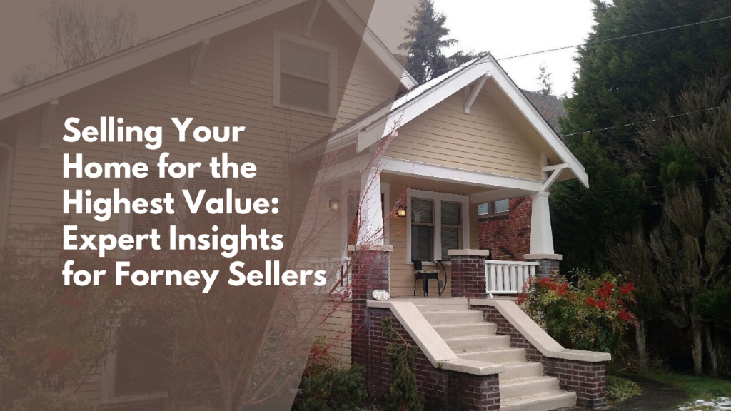 Selling Your Home for the Highest Value: Expert Insights for Forney Sellers