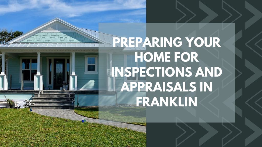 Preparing Your Home for Inspections and Appraisals in Franklin
