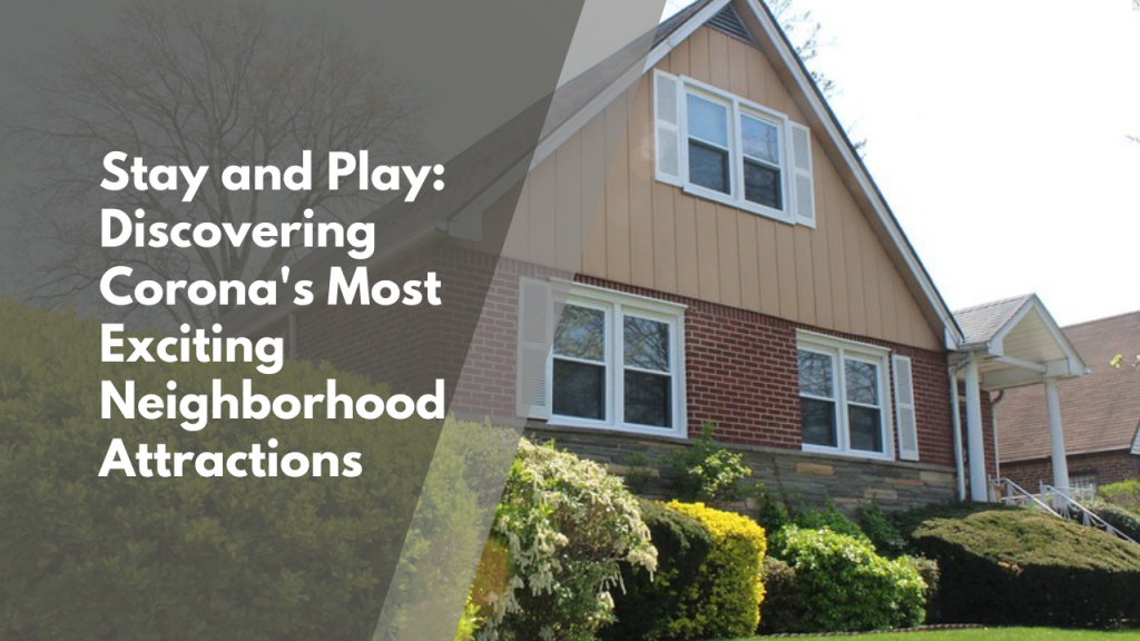 Stay and Play: Discovering Corona's Most Exciting Neighborhood Attractions