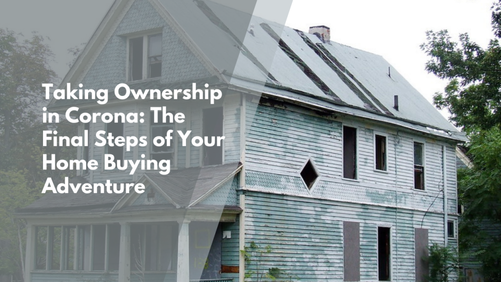 Taking Ownership in Corona: The Final Steps of Your Home Buying Adventure