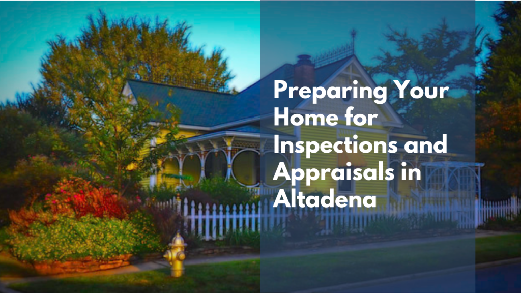 Preparing Your Home for Inspections and Appraisals in Altadena