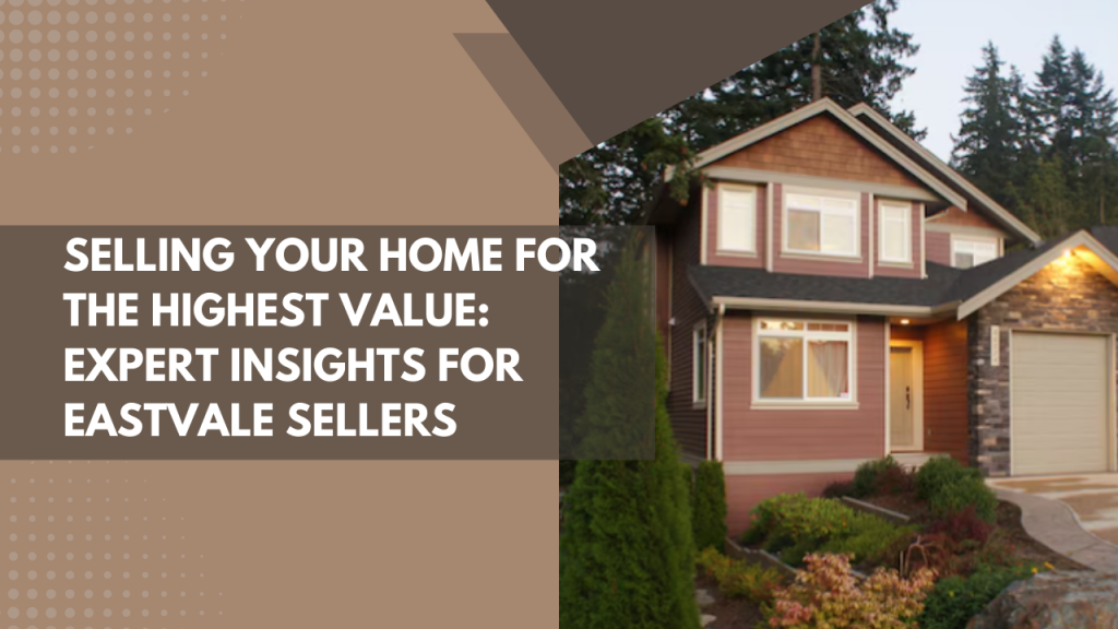 Selling Your Home for the Highest Value: Expert Insights for Eastvale Sellers