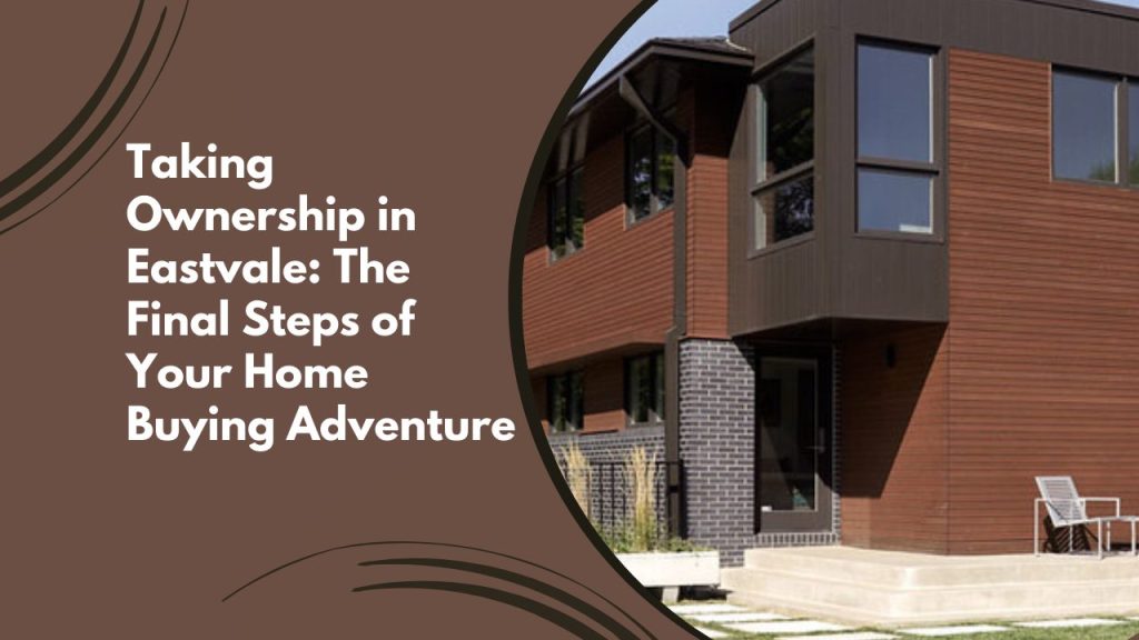 Taking Ownership in Eastvale: The Final Steps of Your Home Buying Adventure