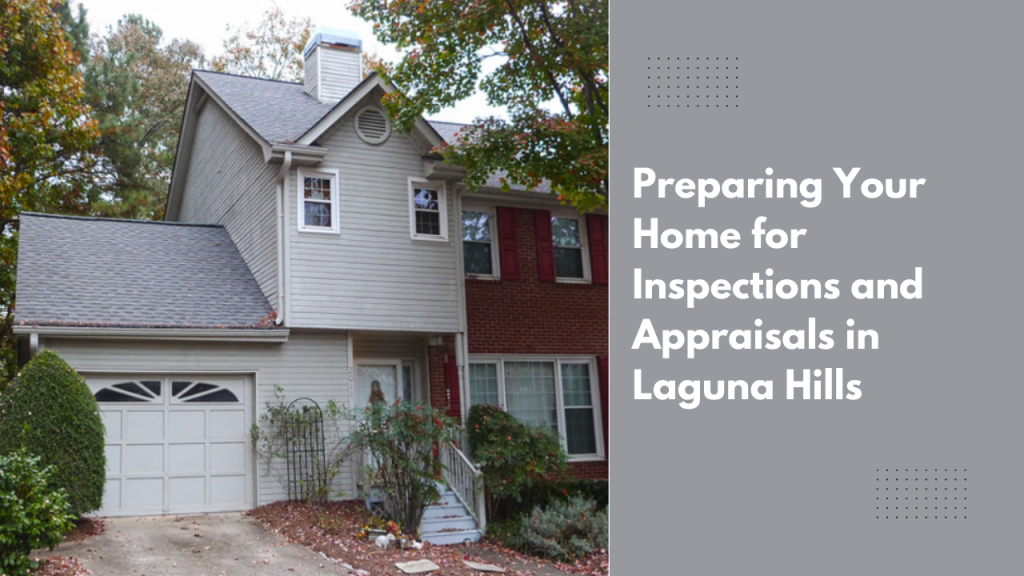 Preparing Your Home for Inspections and Appraisals in Laguna Hills