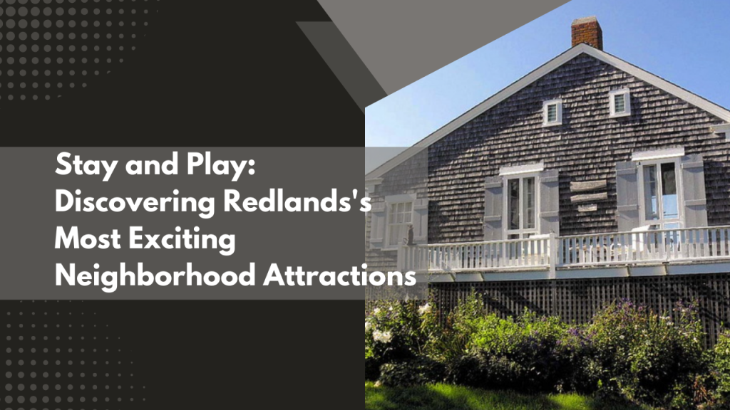 Stay and Play_ Discovering Redlands's Most Exciting Neighborhood Attractions
